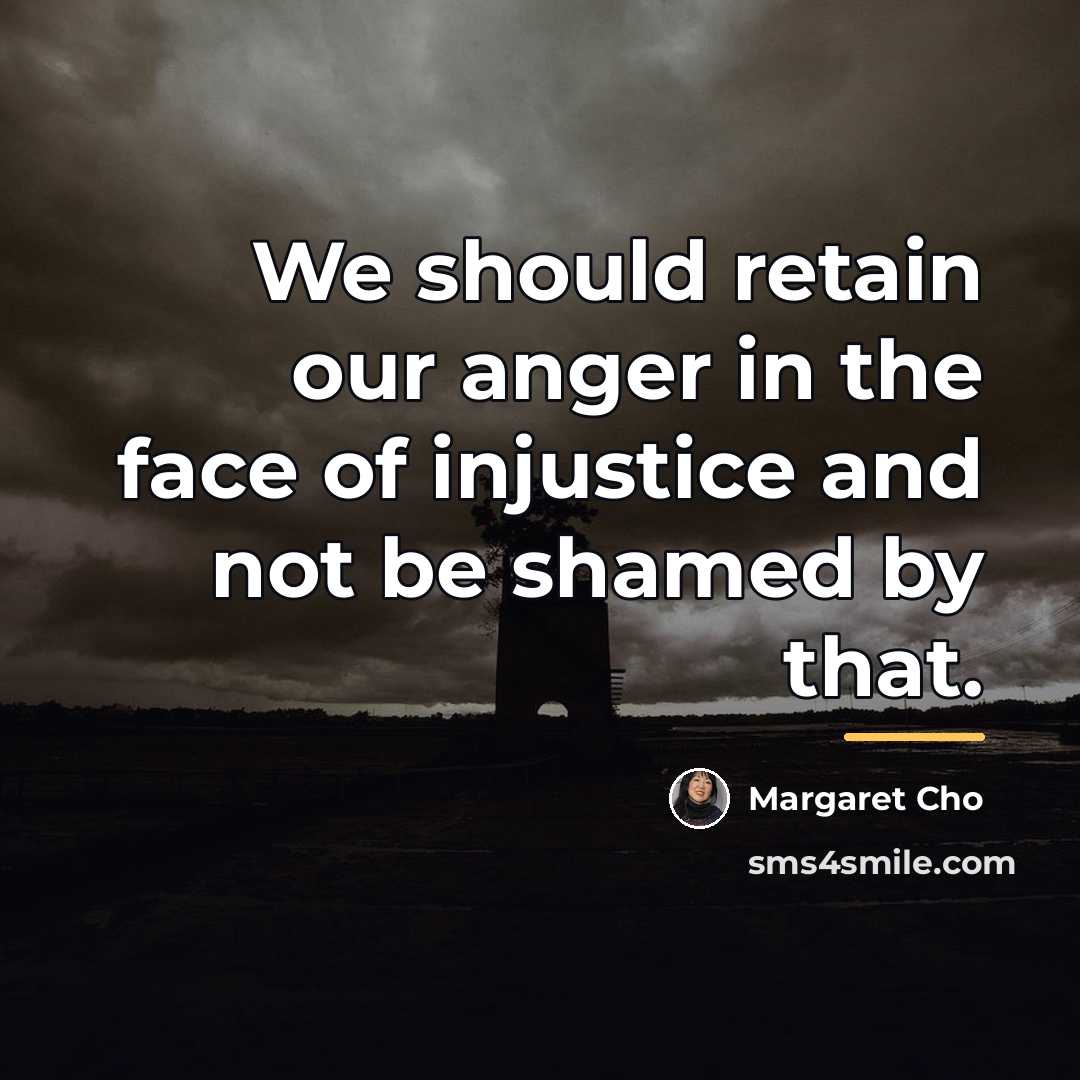 “We should retain our anger in the face of injustice…” quote by Margaret Cho