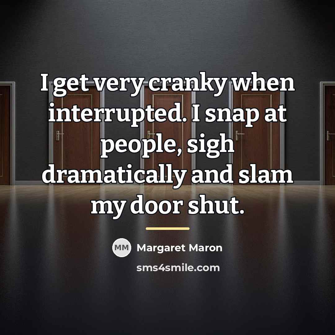 “I get very cranky when interrupted. I snap at people,…” quote by Margaret Maron