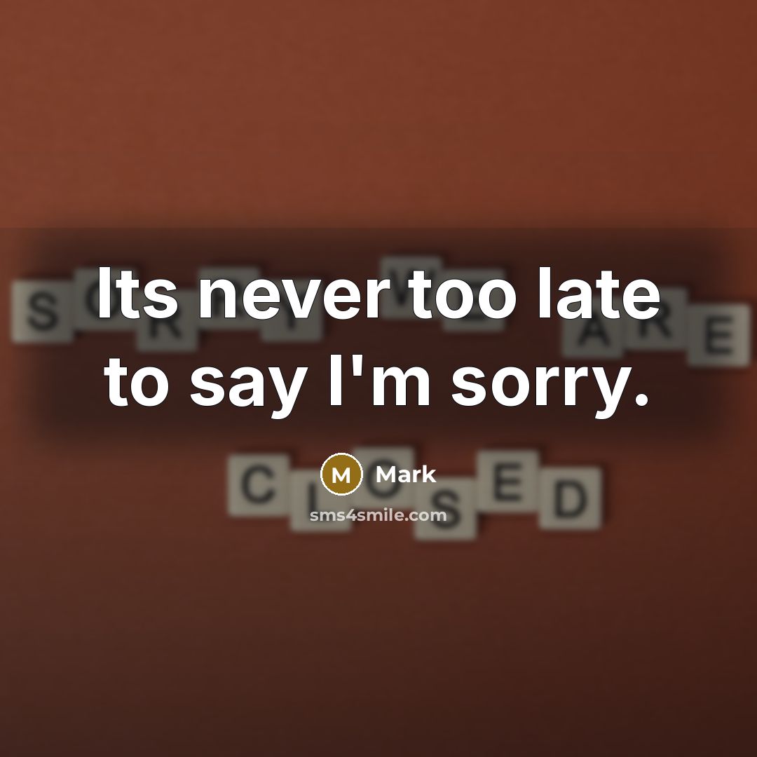 “Its never too late to say I'm sorry.” quote by Mark
