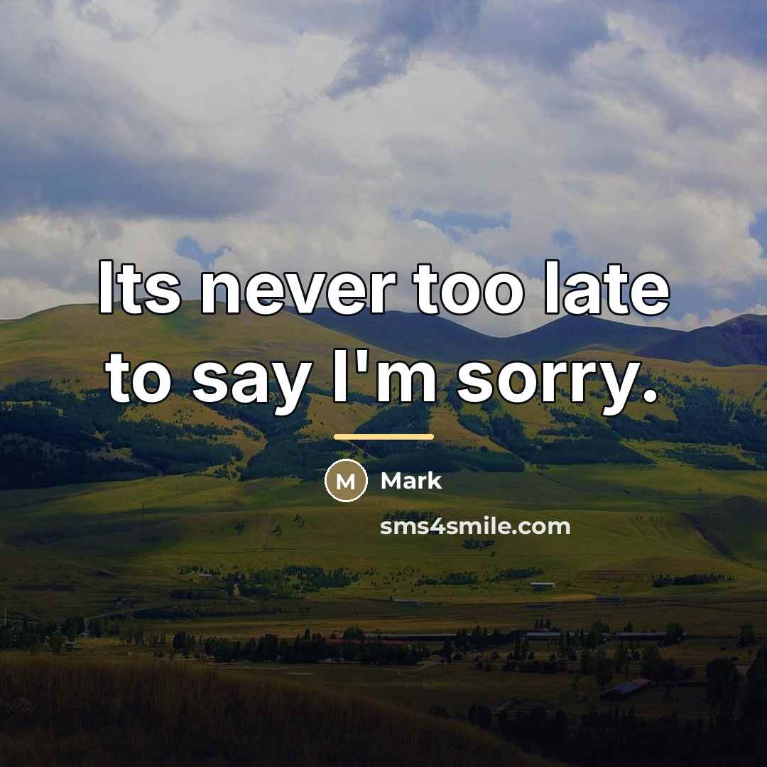 “Its never too late to say I'm sorry.…” quote by Mark