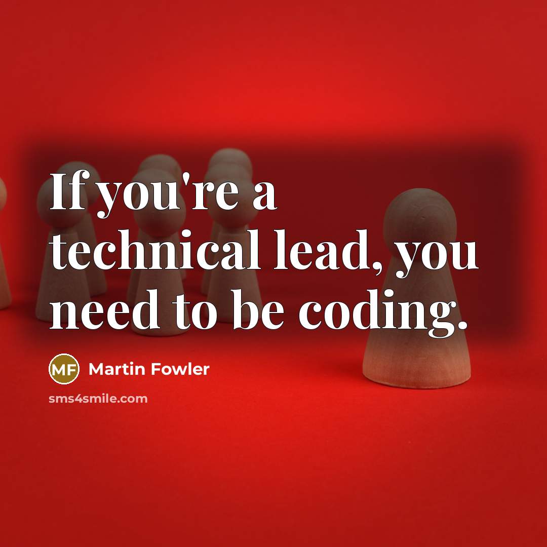 “If you're a technical lead, you need to be coding.” quote by Martin Fowler