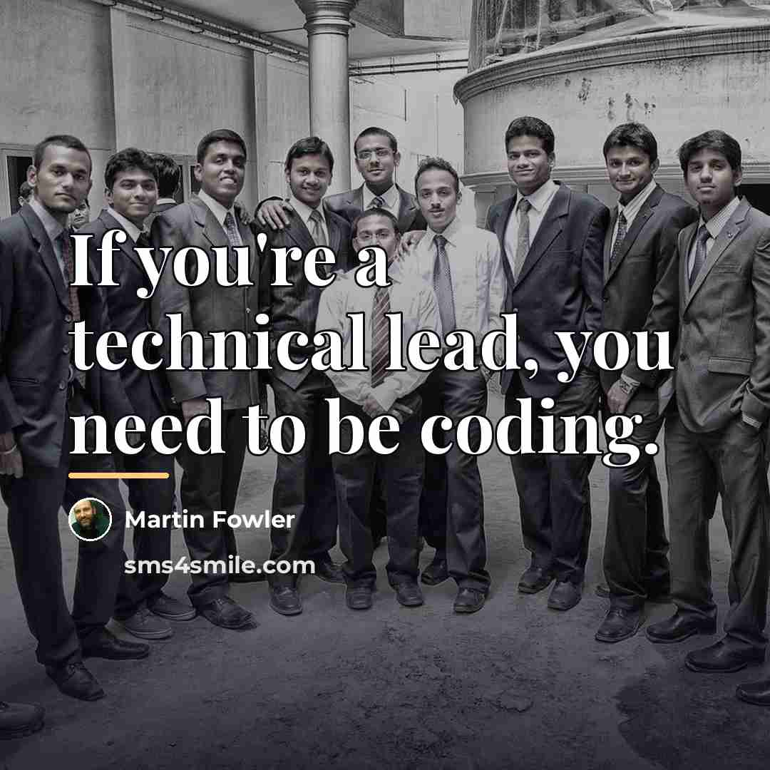 “If you're a technical lead, you need to be coding.…” quote by Martin Fowler