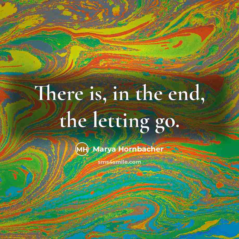“There is, in the end, the letting go.…” quote by Marya Hornbacher