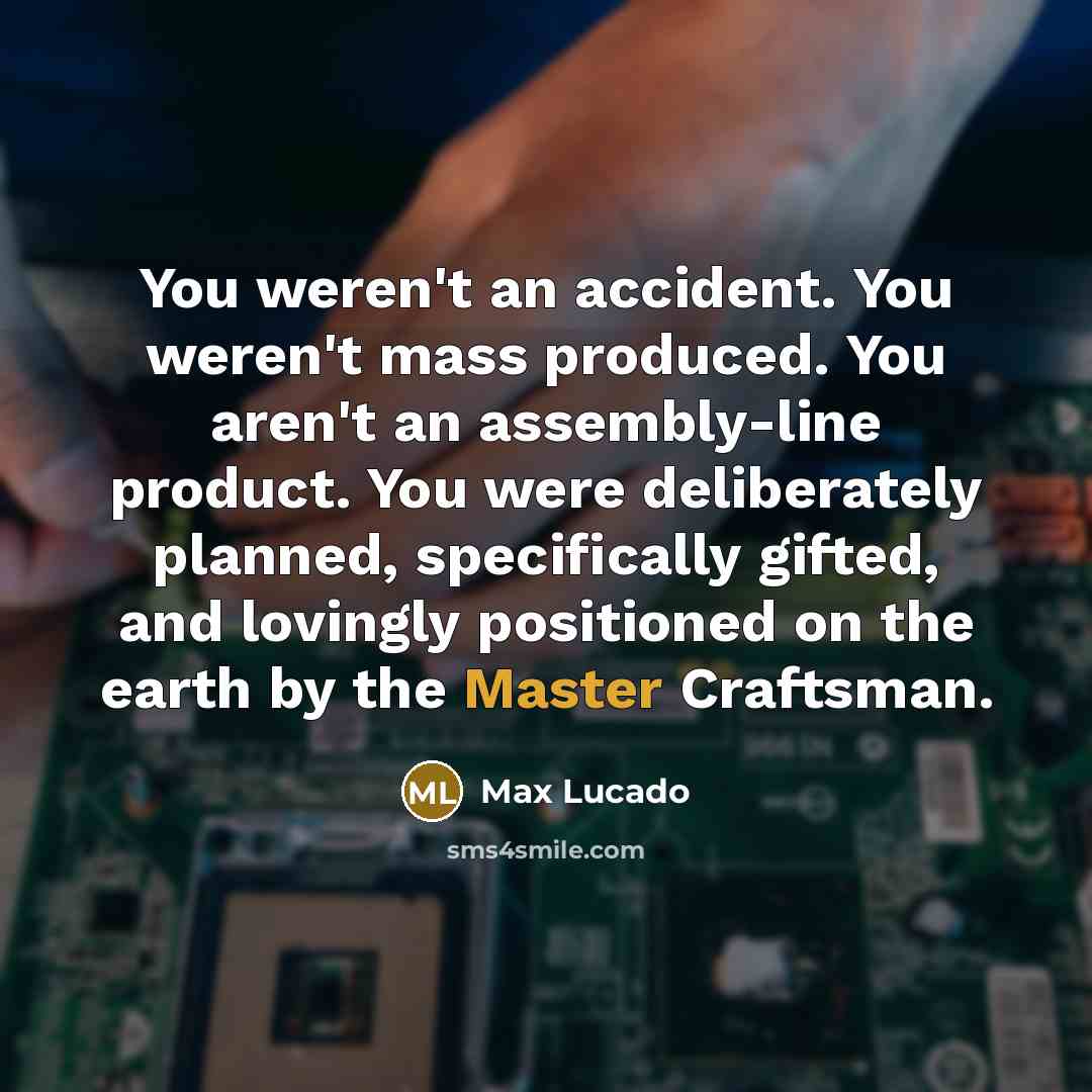 “You weren't an accident. You weren't mass produced. You aren't…” quote by Max Lucado