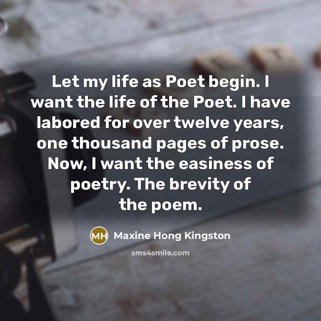 “Let my life as Poet begin. I want the life…” quote by Maxine Hong Kingston
