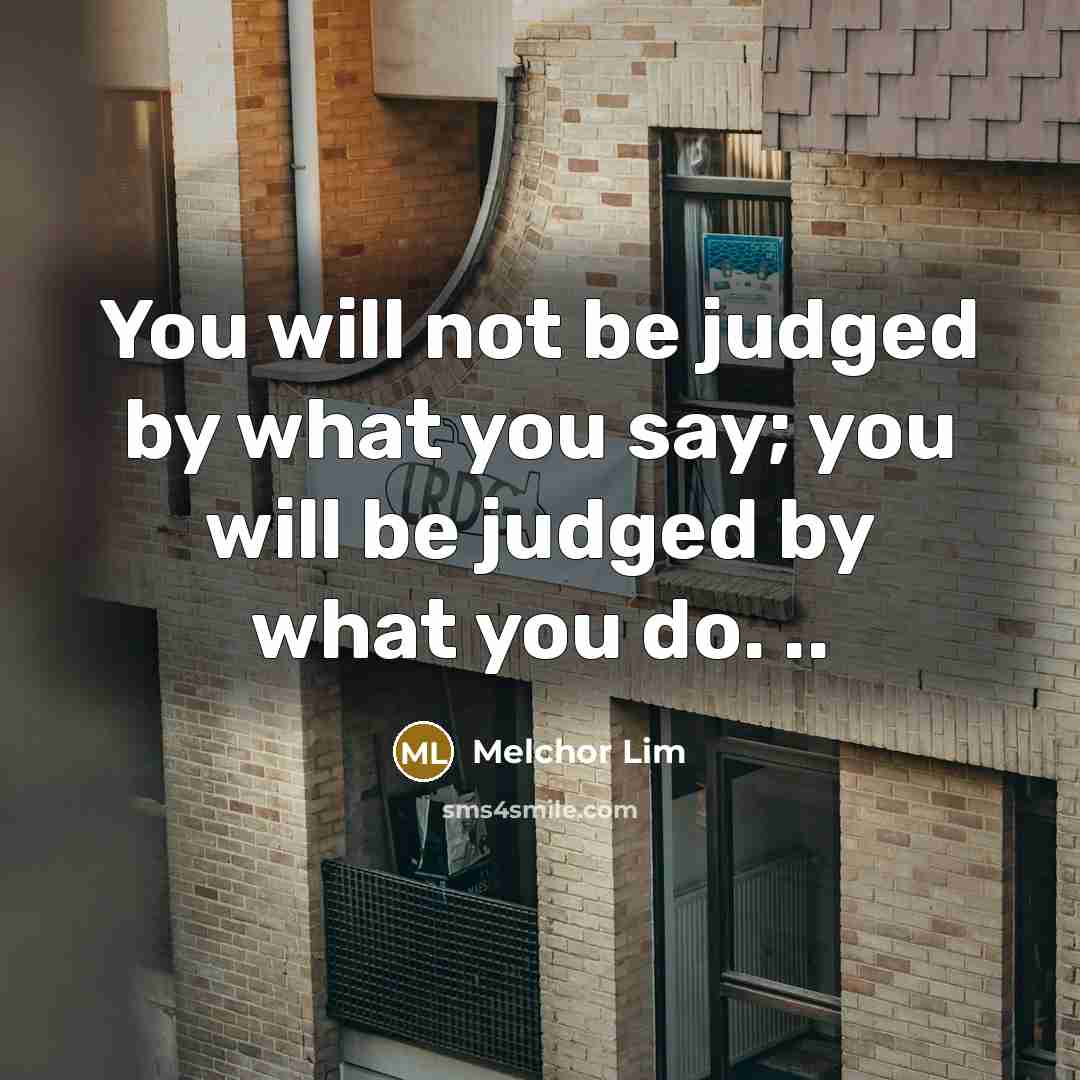 “You will not be judged by what you say; you…” quote by Melchor Lim
