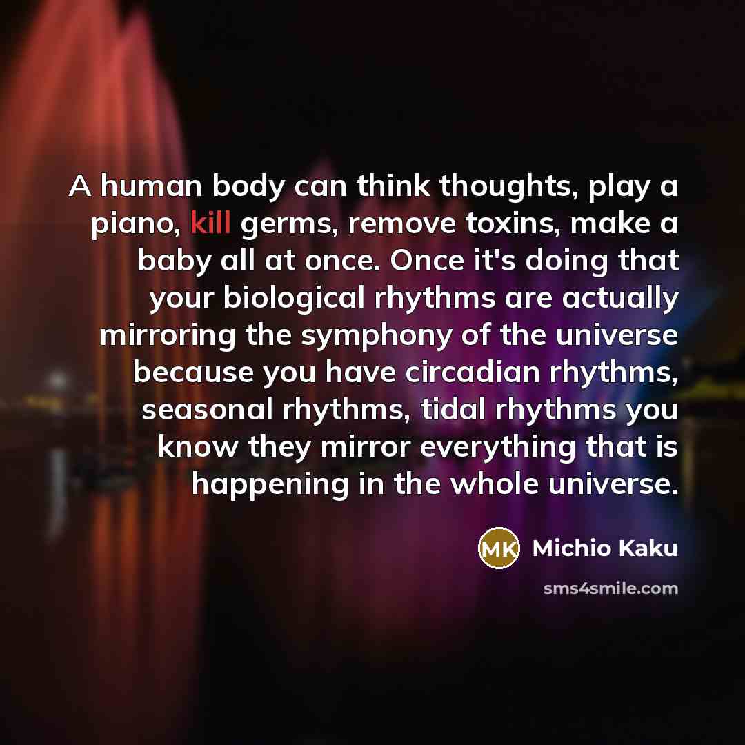 “A human body can think thoughts, play a piano, kill…” quote by Michio Kaku