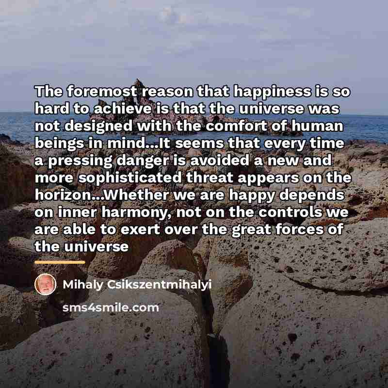 “The foremost reason that happiness is so hard to achieve…” quote by Mihaly Csikszentmihalyi