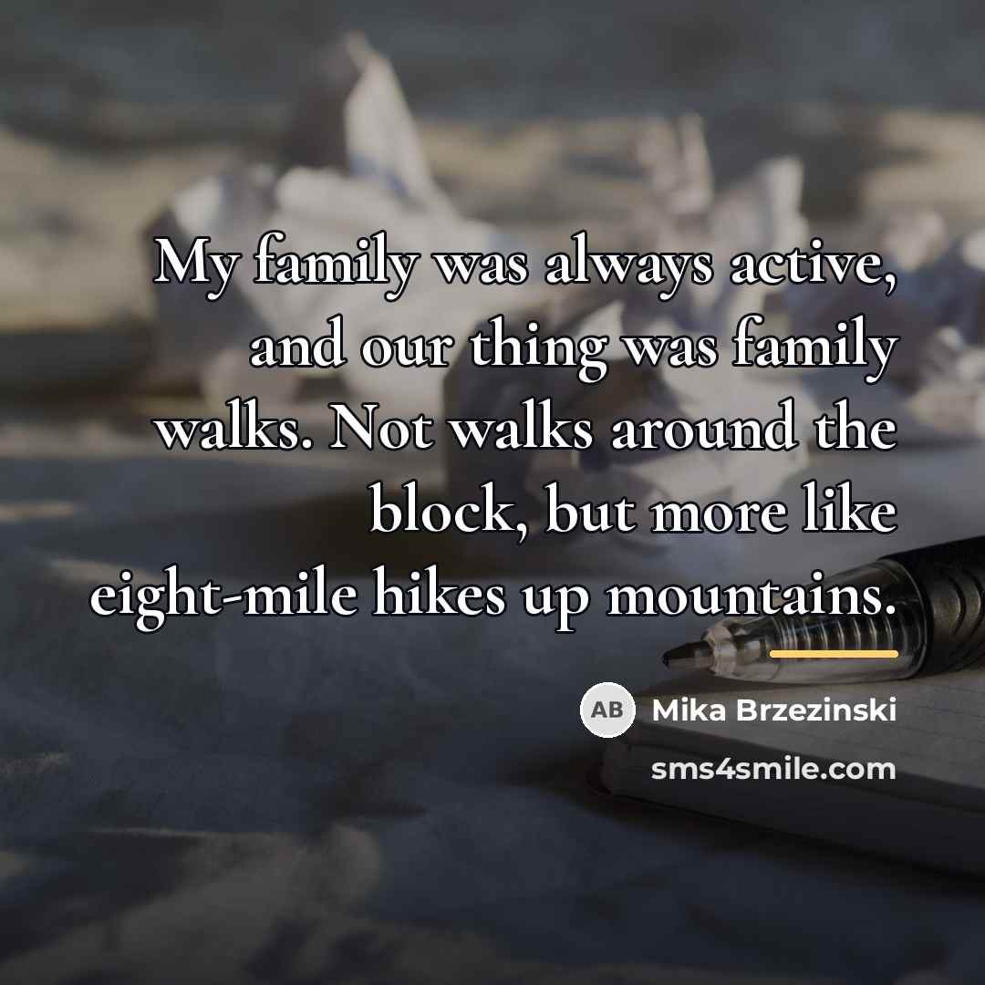 “My family was always active, and our thing was family…” quote by Mika Brzezinski