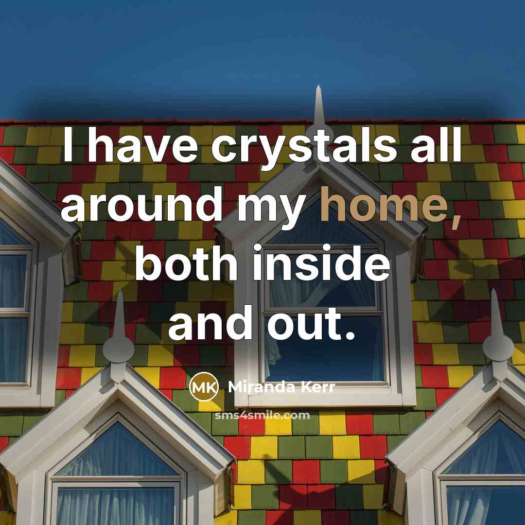 “I have crystals all around my home, both inside and…” quote by Miranda Kerr