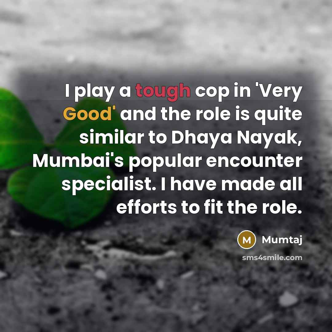 “I play a tough cop in 'Very Good' and the…” quote by Mumtaj