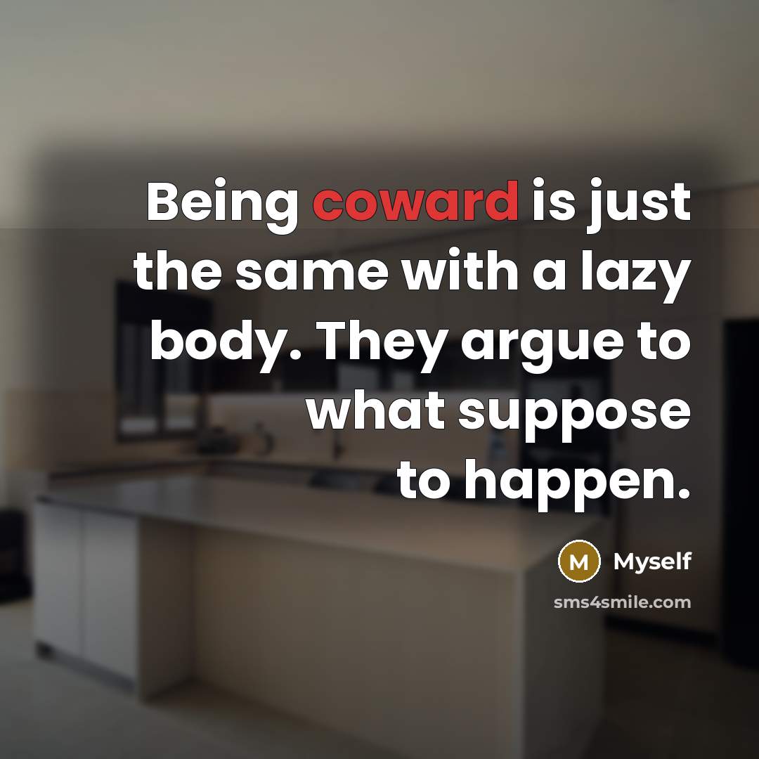 “Being coward is just the same with a lazy body.…” quote by Myself
