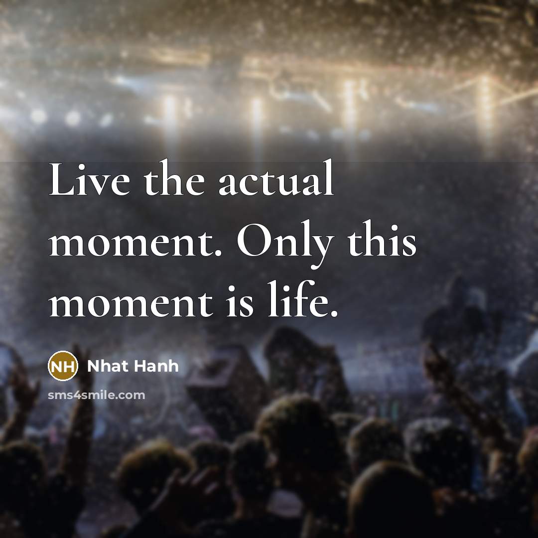 “Live the actual moment. Only this moment is life.…” quote by Nhat Hanh