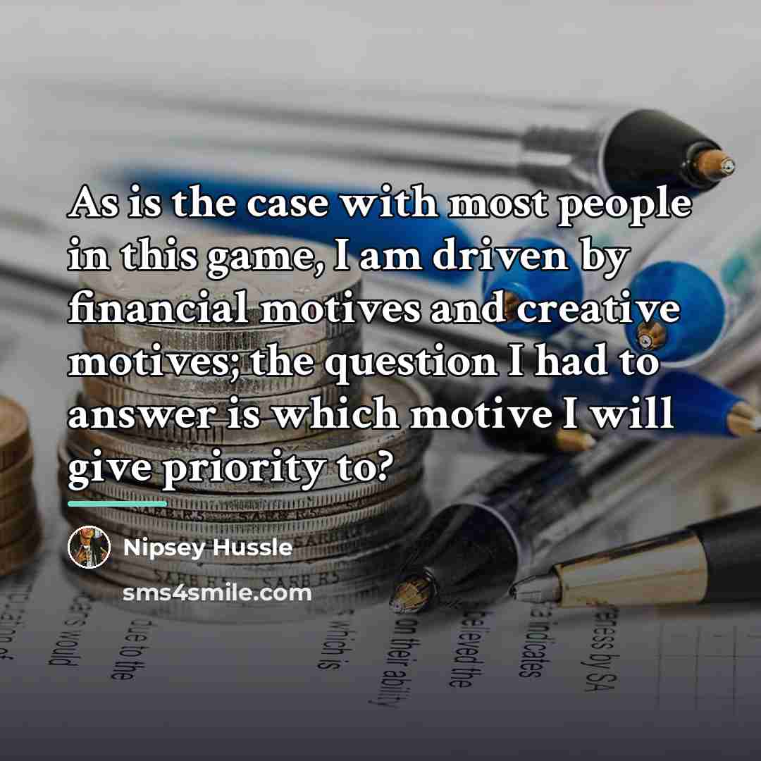 “As is the case with most people in this game,…” quote by Nipsey Hussle