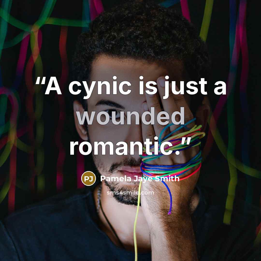 “A cynic is just a wounded romantic.” quote by Pamela Jaye Smith