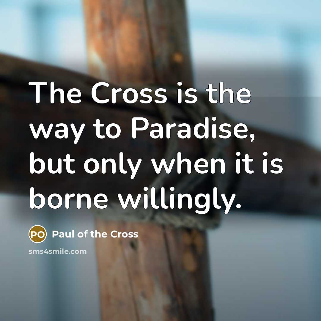 “The Cross is the way to Paradise, but only when it is borne willingly.” quote by Paul of the Cross