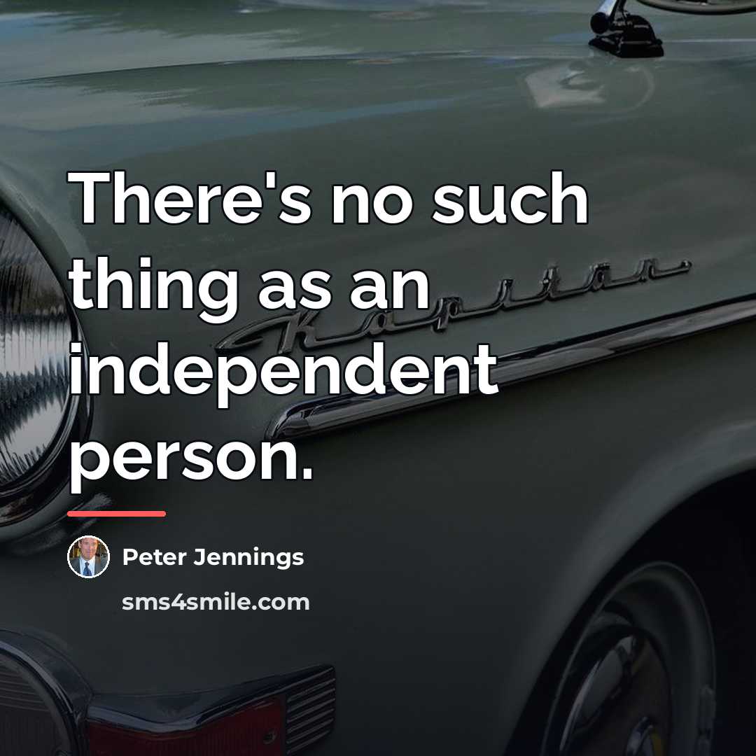 “There's no such thing as an independent person.…” quote by Peter Jennings