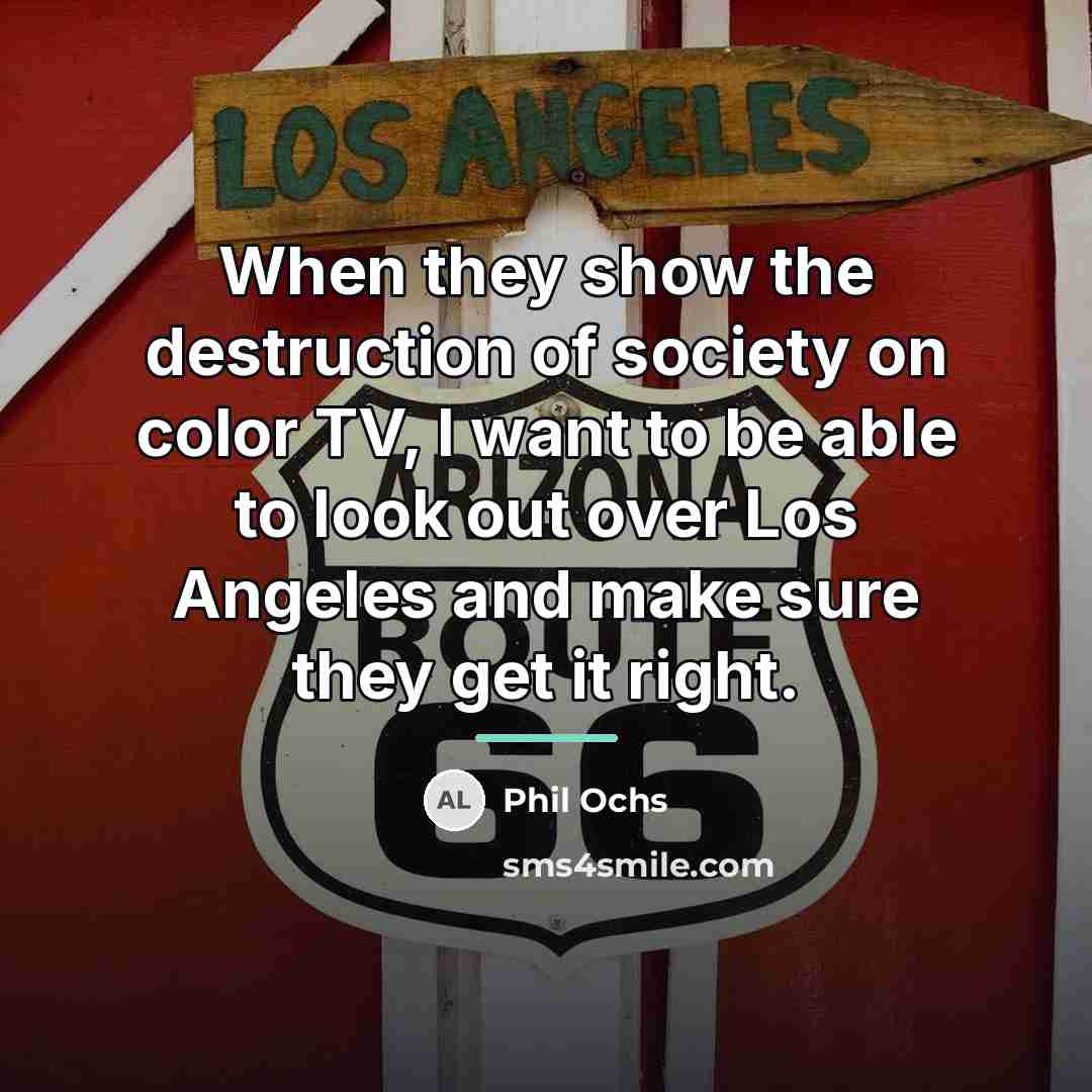 “When they show the destruction of society on color TV,…” quote by Phil Ochs
