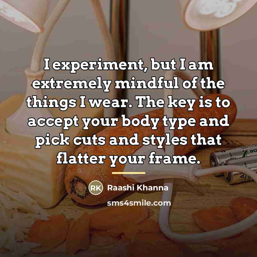 “I experiment, but I am extremely mindful of the things…” quote by Raashi Khanna