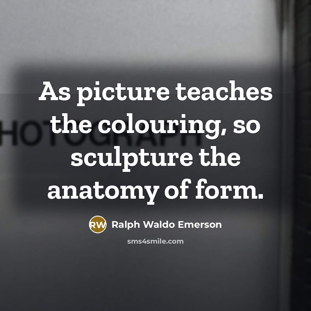 “As picture teaches the colouring, so sculpture the anatomy of…” quote by Ralph Waldo Emerson