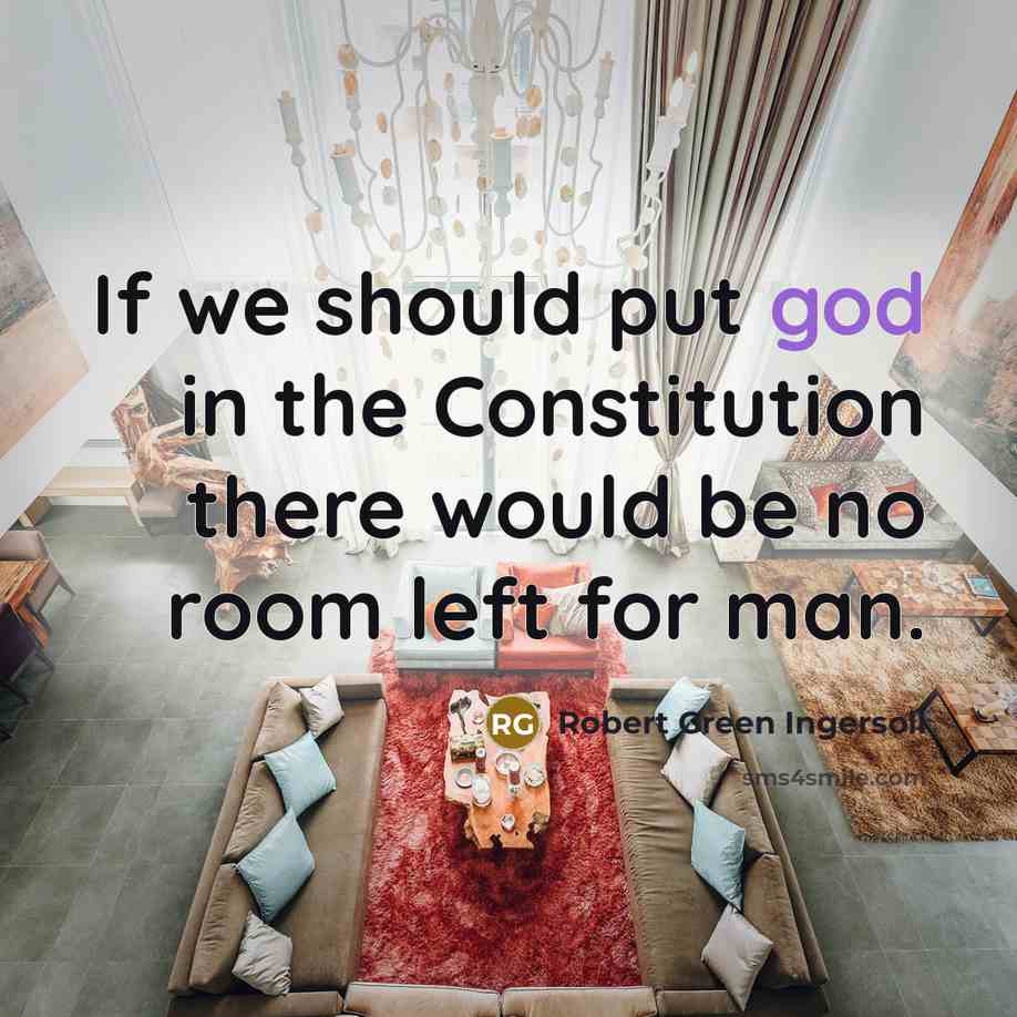 “If we should put god in the Constitution there would…” quote by Robert Green Ingersoll