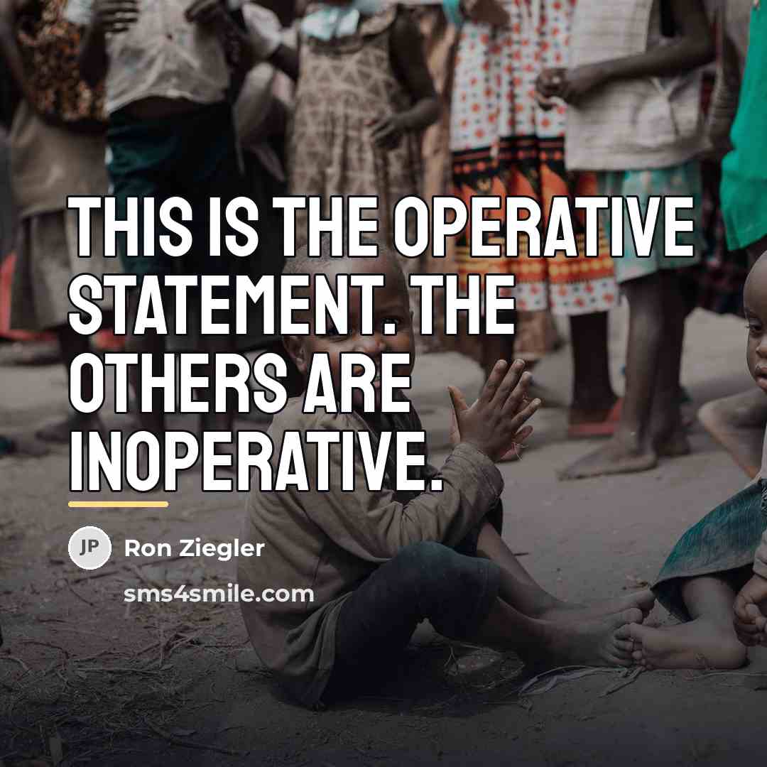 “This is the operative statement. The others are inoperative.…” quote by Ron Ziegler