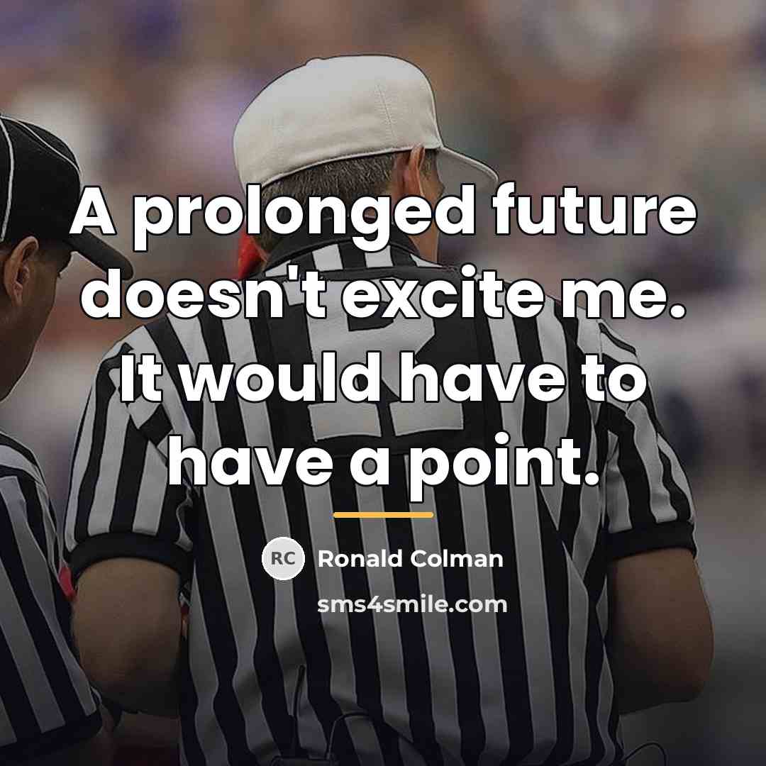 “A prolonged future doesn't excite me. It would have to…” quote by Ronald Colman
