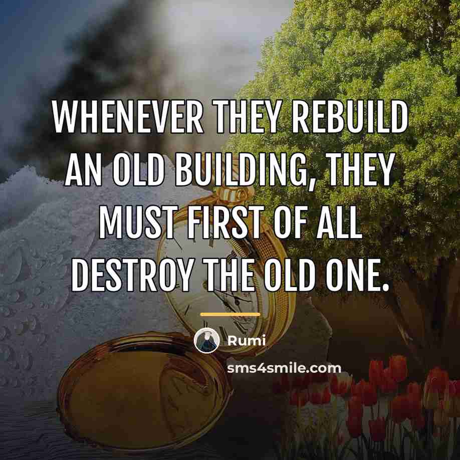 “Whenever they rebuild an old building, they must first of…” quote by Rumi