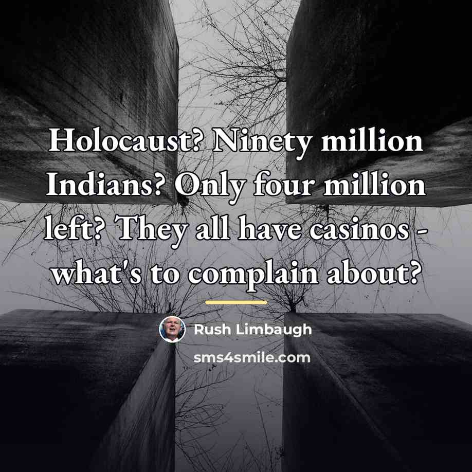 “Holocaust? Ninety million Indians? Only four million left? They all…” quote by Rush Limbaugh
