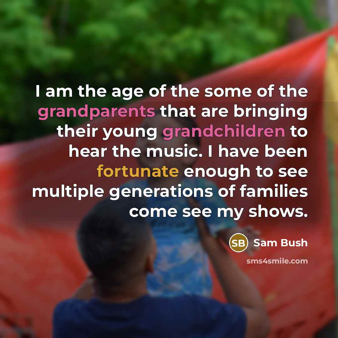 “I am the age of the some of the grandparents…” quote by Sam Bush