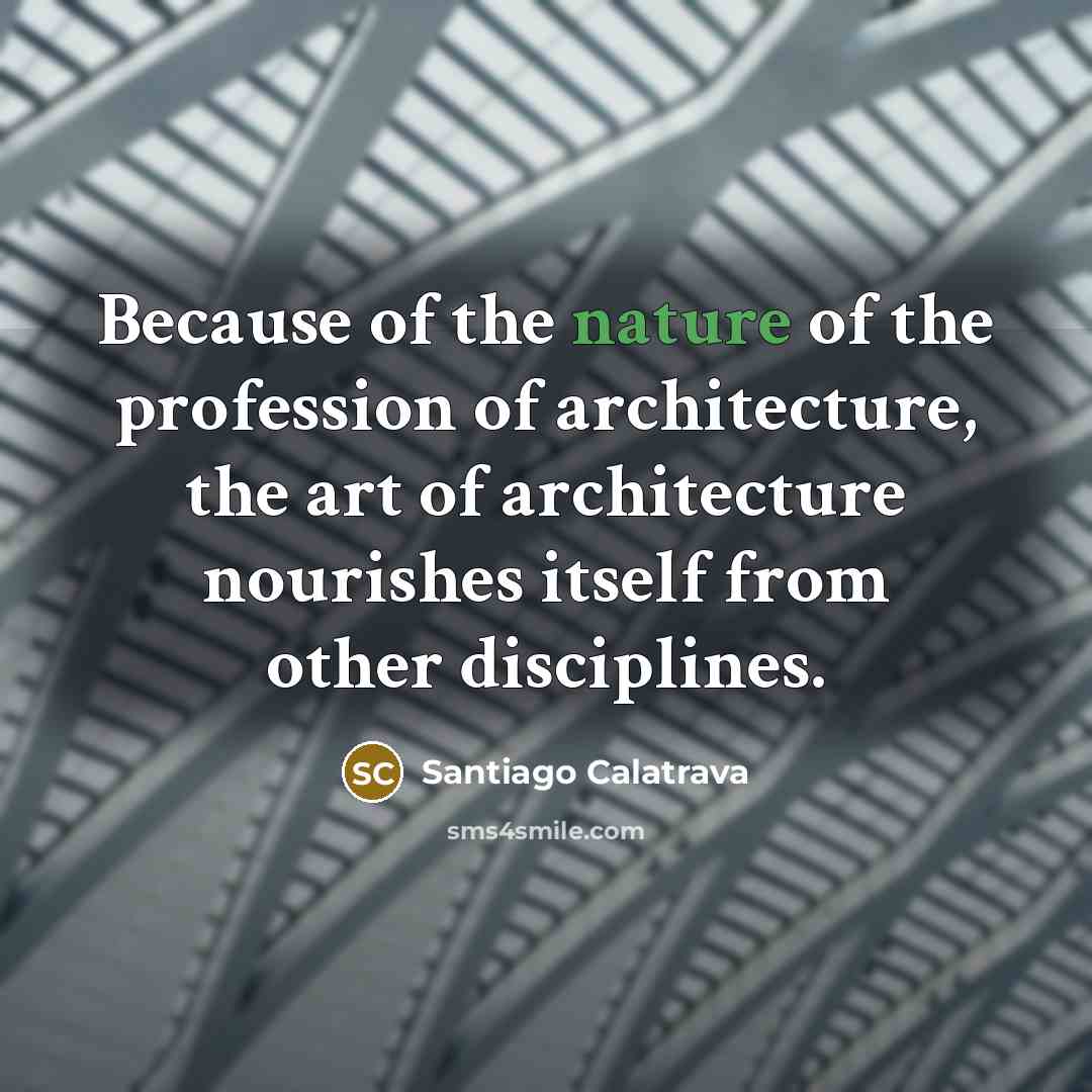 “Because of the nature of the profession of architecture, the…” quote by Santiago Calatrava
