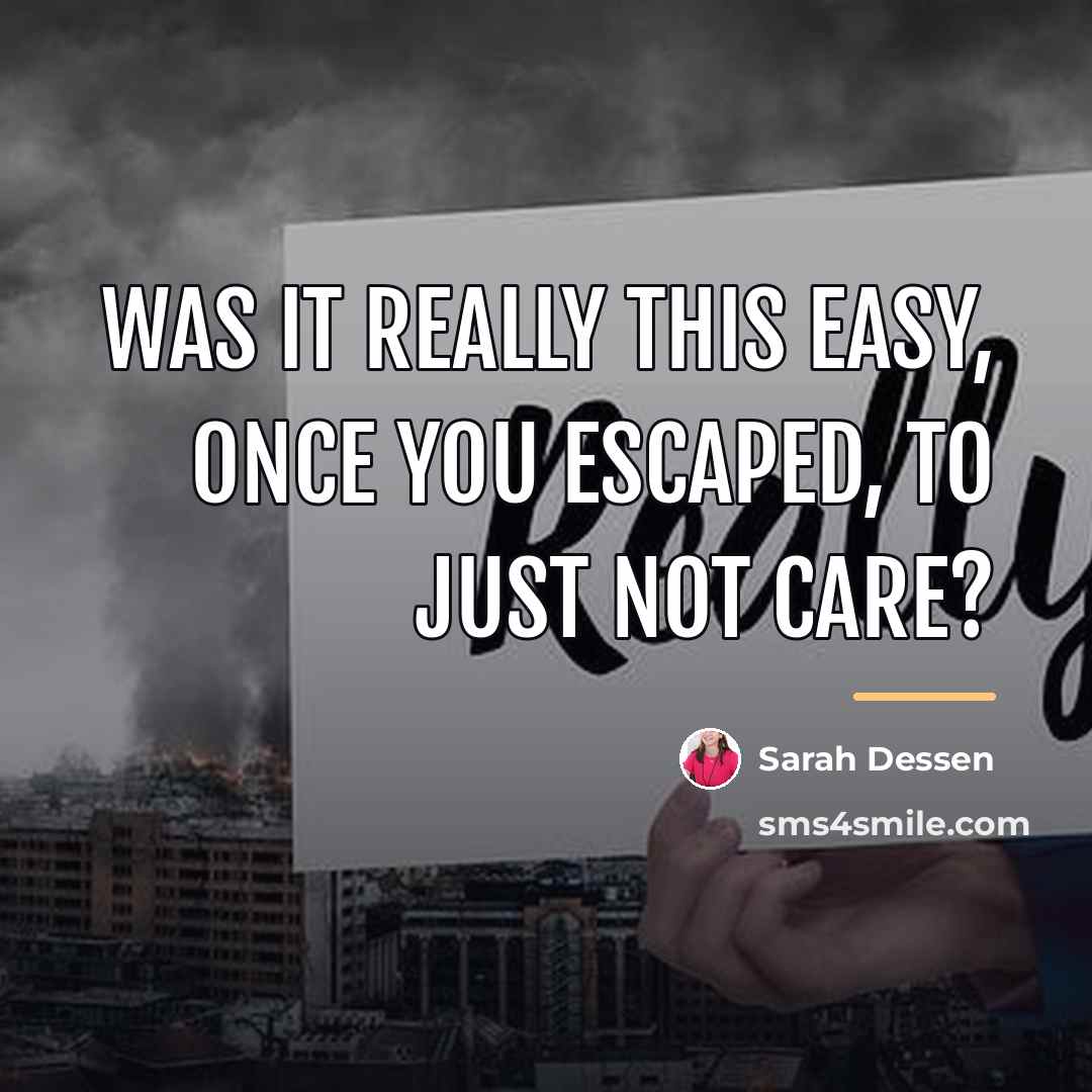 “Was it really this easy, once you escaped, to just…” quote by Sarah Dessen