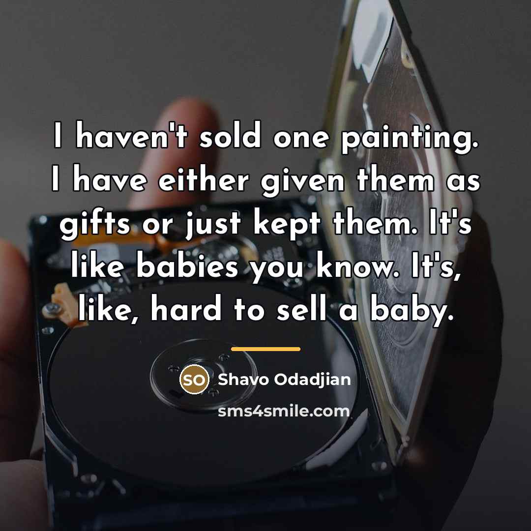 “I haven't sold one painting. I have either given them…” quote by Shavo Odadjian