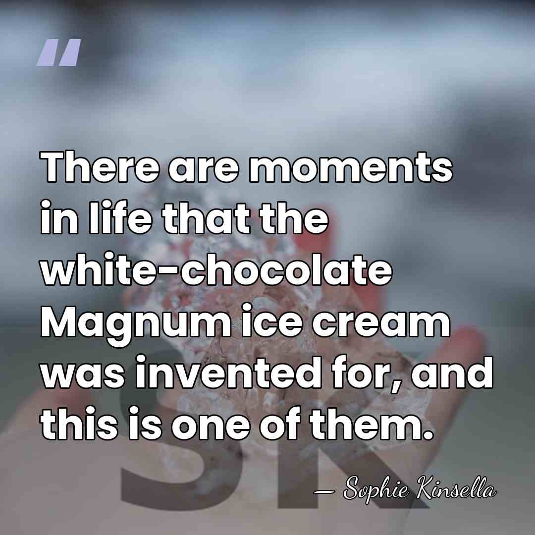 There are moments in life that the white-chocolate Magnum ice cream was&hellip; - Sophie Kinsella