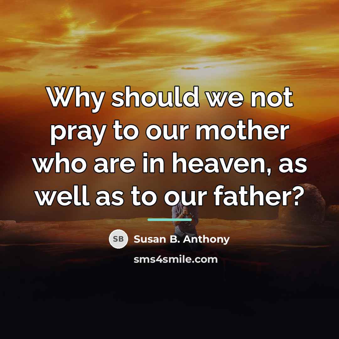 “Why should we not pray to our mother who are…” quote by Susan B. Anthony