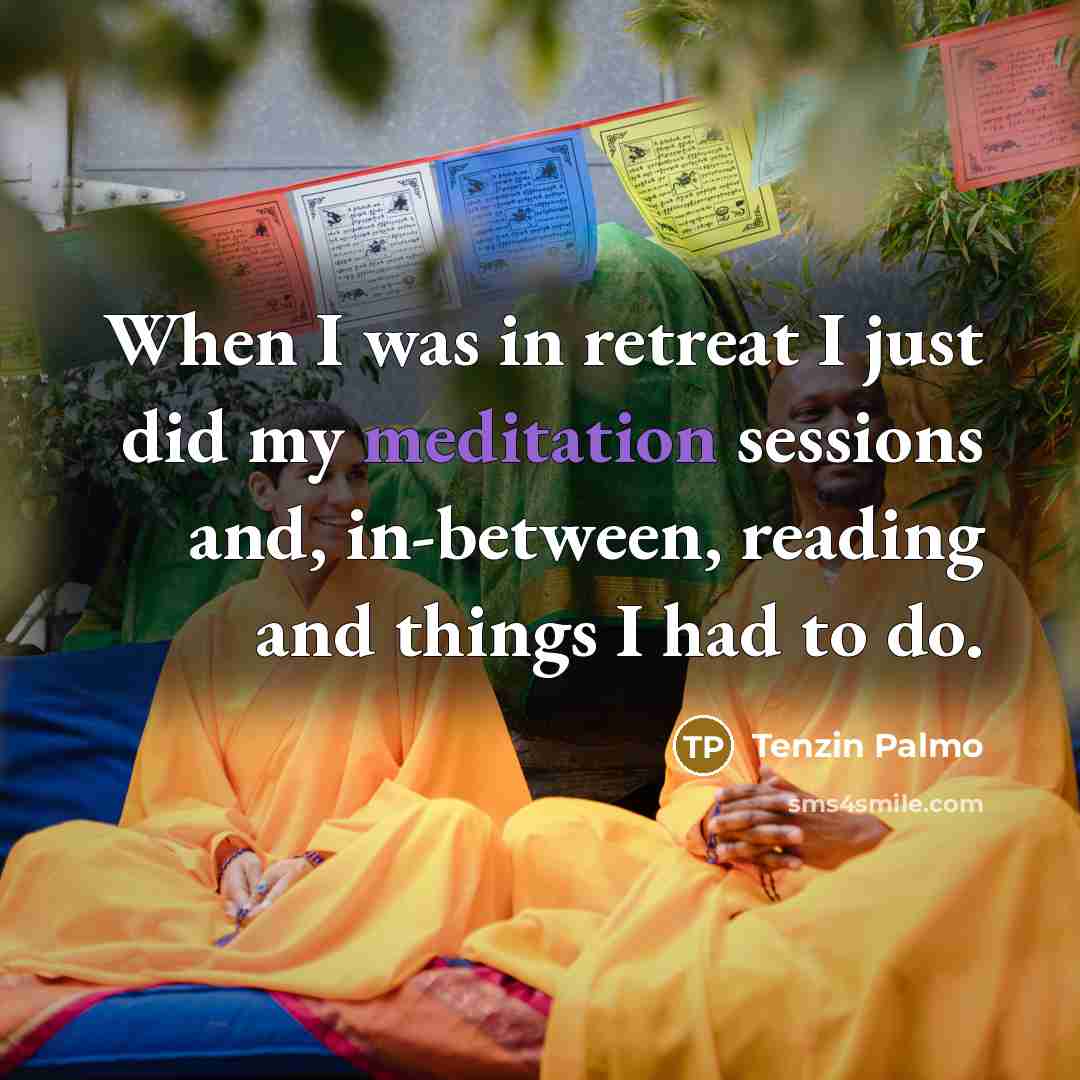 “When I was in retreat I just did my meditation…” quote by Tenzin Palmo