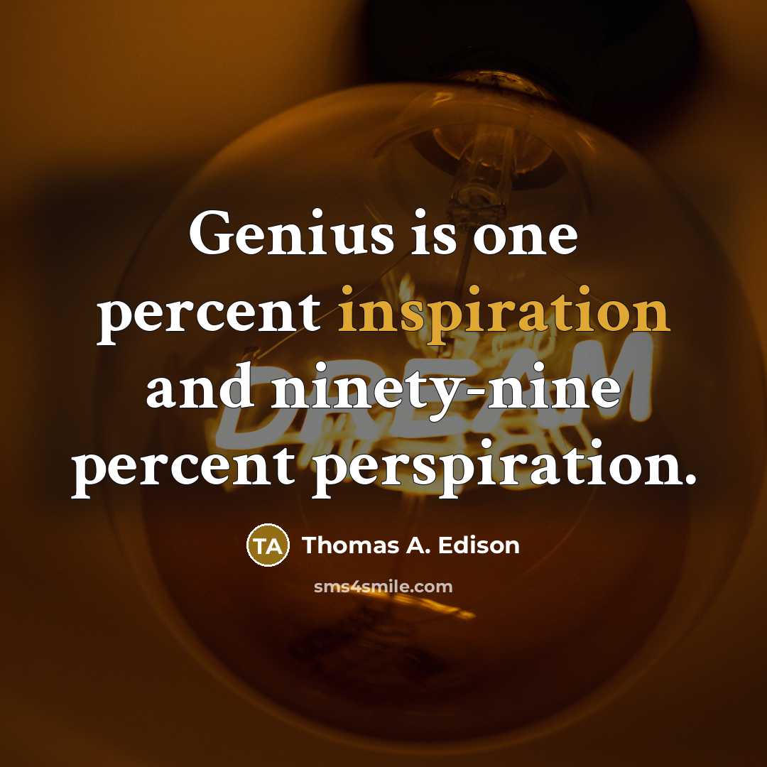 “Genius is one percent inspiration and ninety-nine percent perspiration.…” quote by Thomas A. Edison
