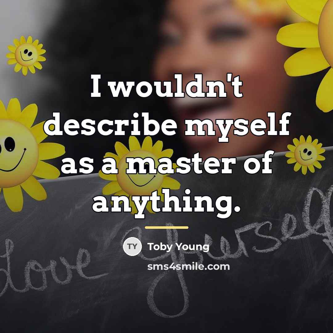 “I wouldn't describe myself as a master of anything.…” quote by Toby Young