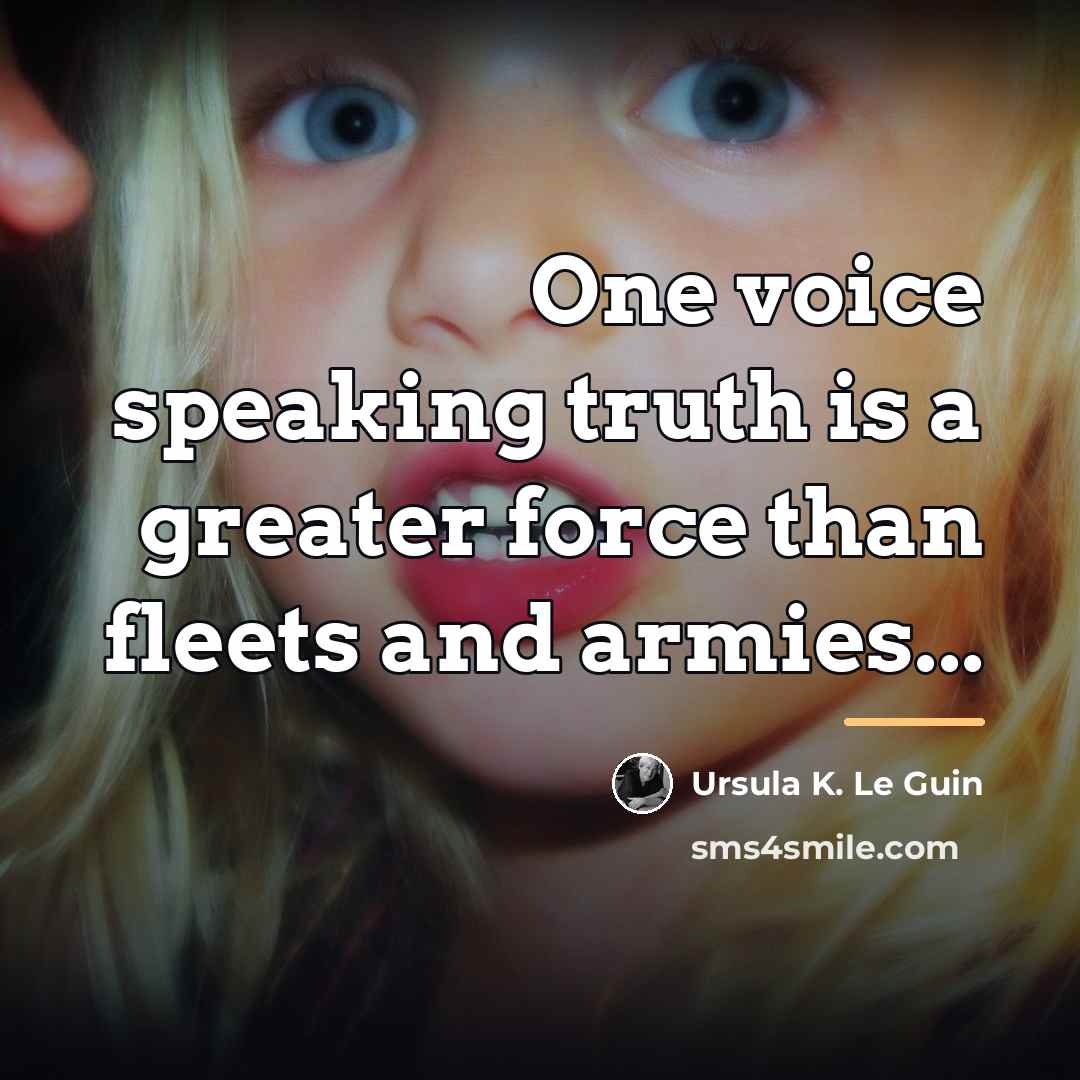 “One voice speaking truth is a greater force than fleets…” quote by Ursula K. Le Guin