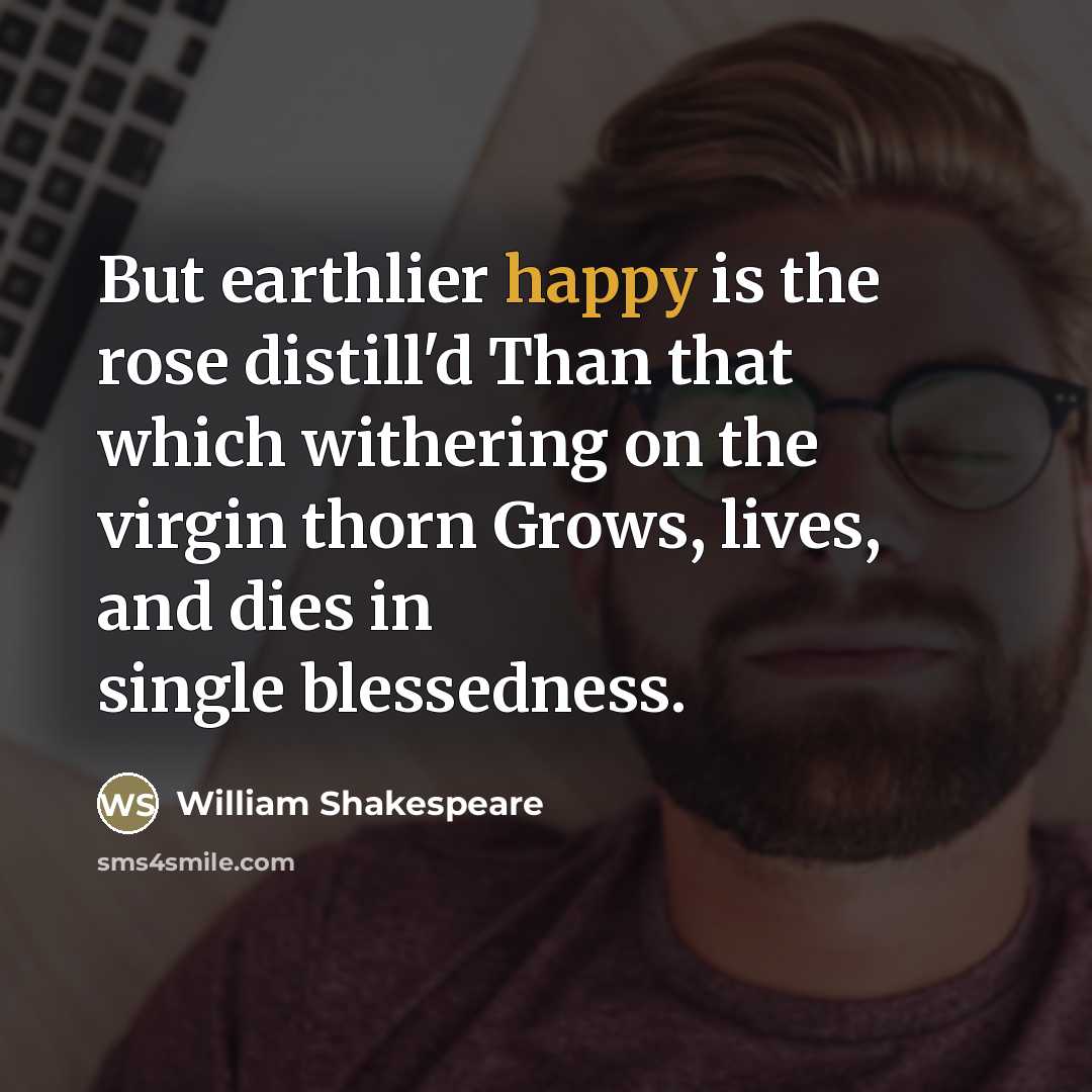 “But earthlier happy is the rose distill'd Than that which…” quote by William Shakespeare