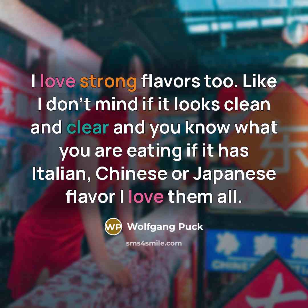 “I love strong flavors too. Like I don't mind if…” quote by Wolfgang Puck