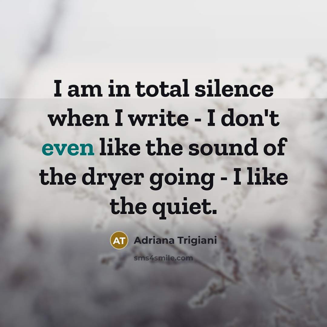 “I am in total silence when I write - I…” quote by Adriana Trigiani