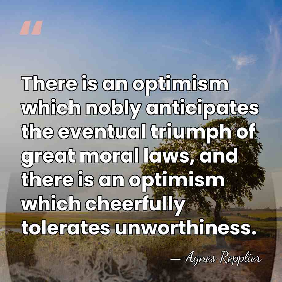 There is an optimism which nobly anticipates the eventual triumph of great&hellip; - Agnes Repplier