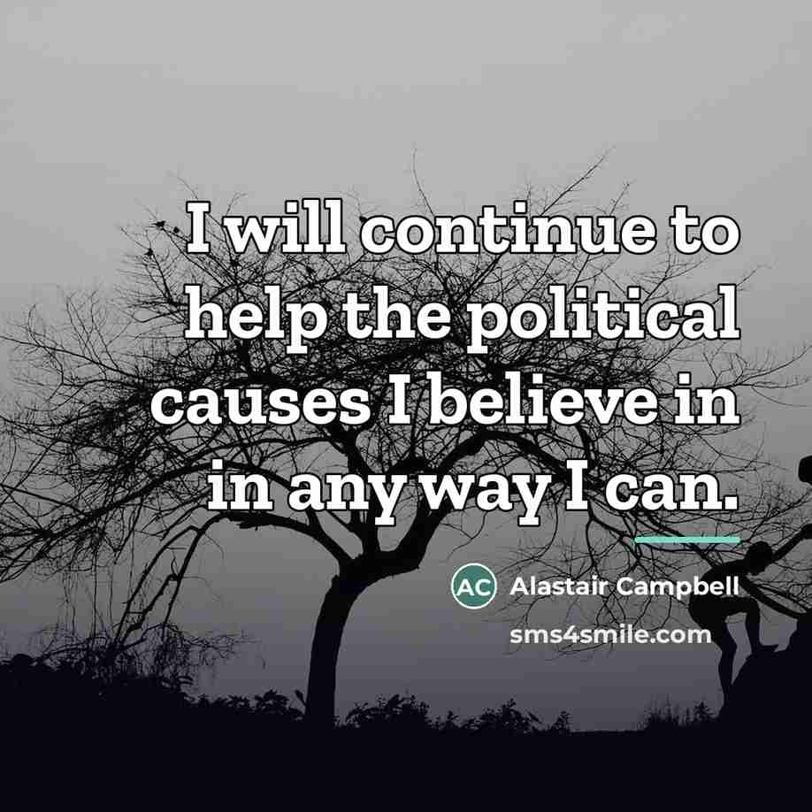 “I will continue to help the political causes I believe…” quote by Alastair Campbell