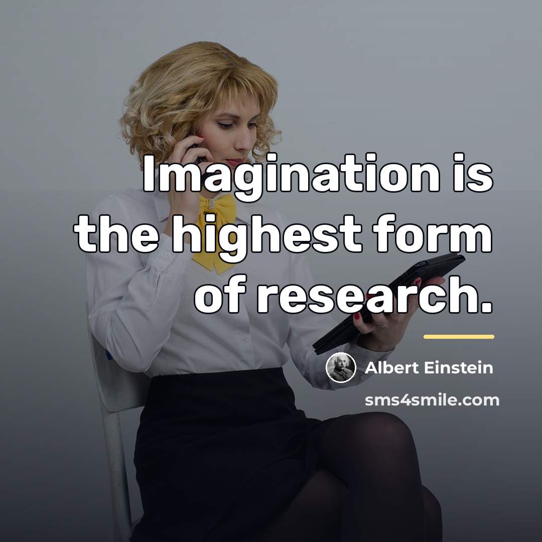 “Imagination is the highest form of research.…” quote by Albert Einstein