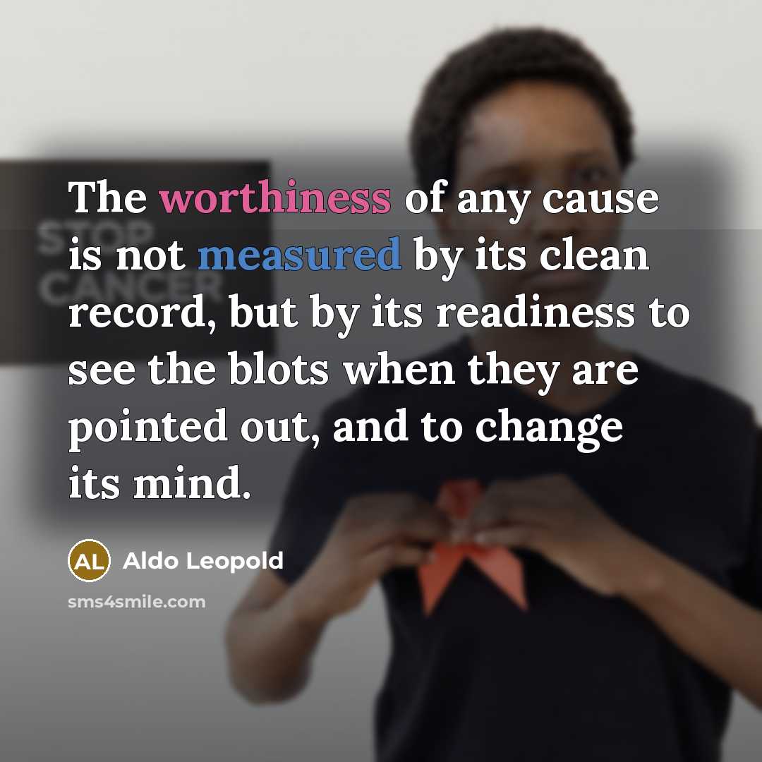 “The worthiness of any cause is not measured by its…” quote by Aldo Leopold