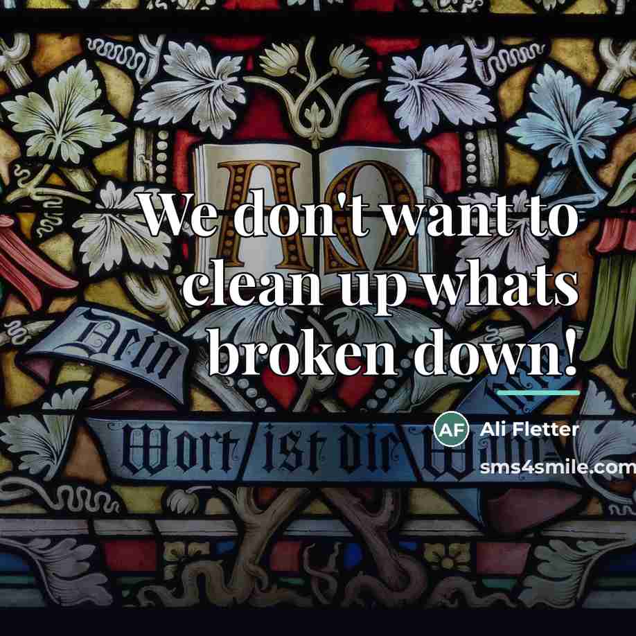 “We don't want to clean up whats broken down!…” quote by Ali Fletter