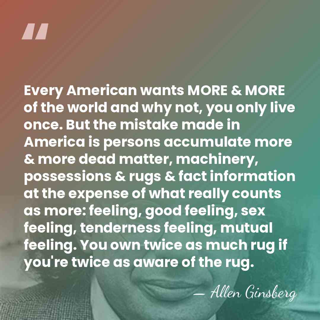 Every American wants MORE & MORE of the world and why not,&hellip; - Allen Ginsberg
