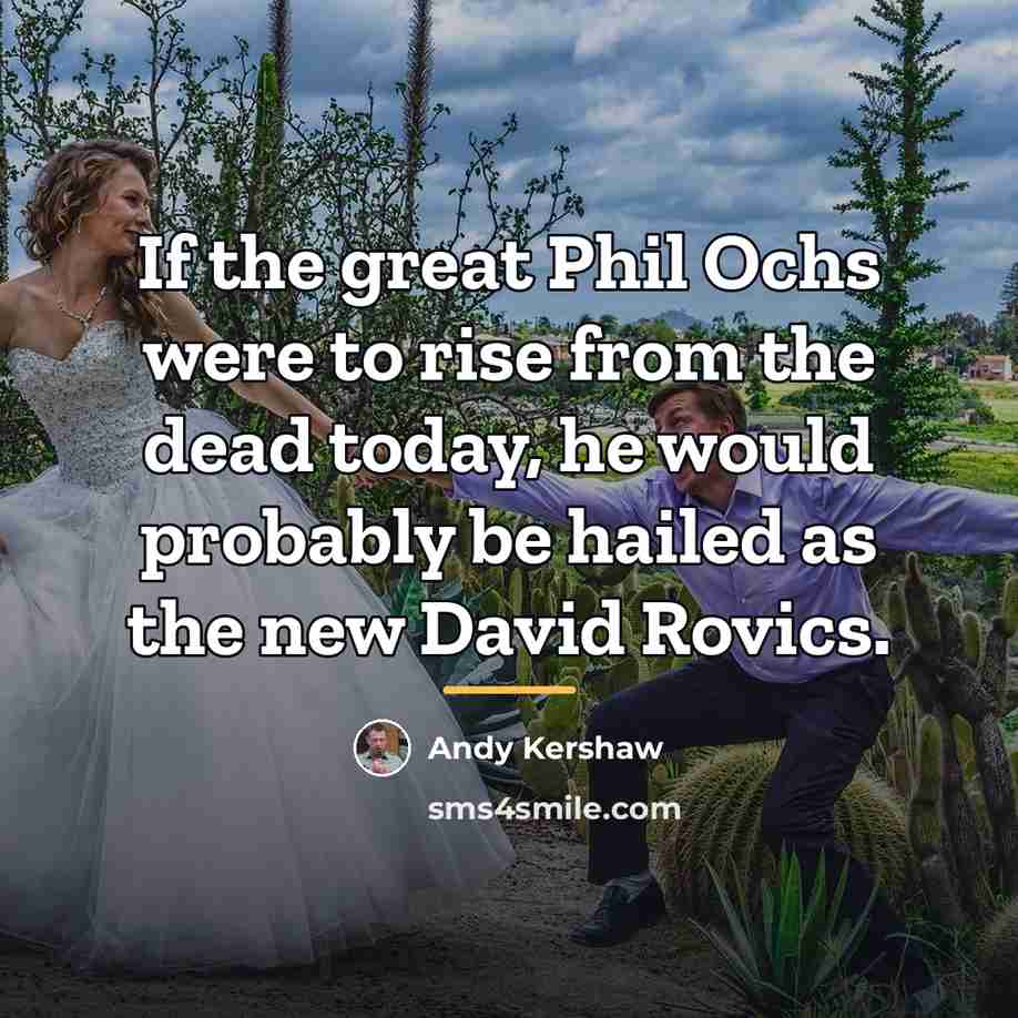 “If the great Phil Ochs were to rise from the…” quote by Andy Kershaw