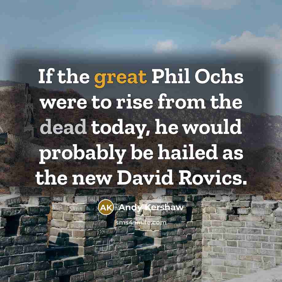 “If the great Phil Ochs were to rise from the dead today, he would probably be hailed as the new David Rovics.” quote by Andy Kershaw